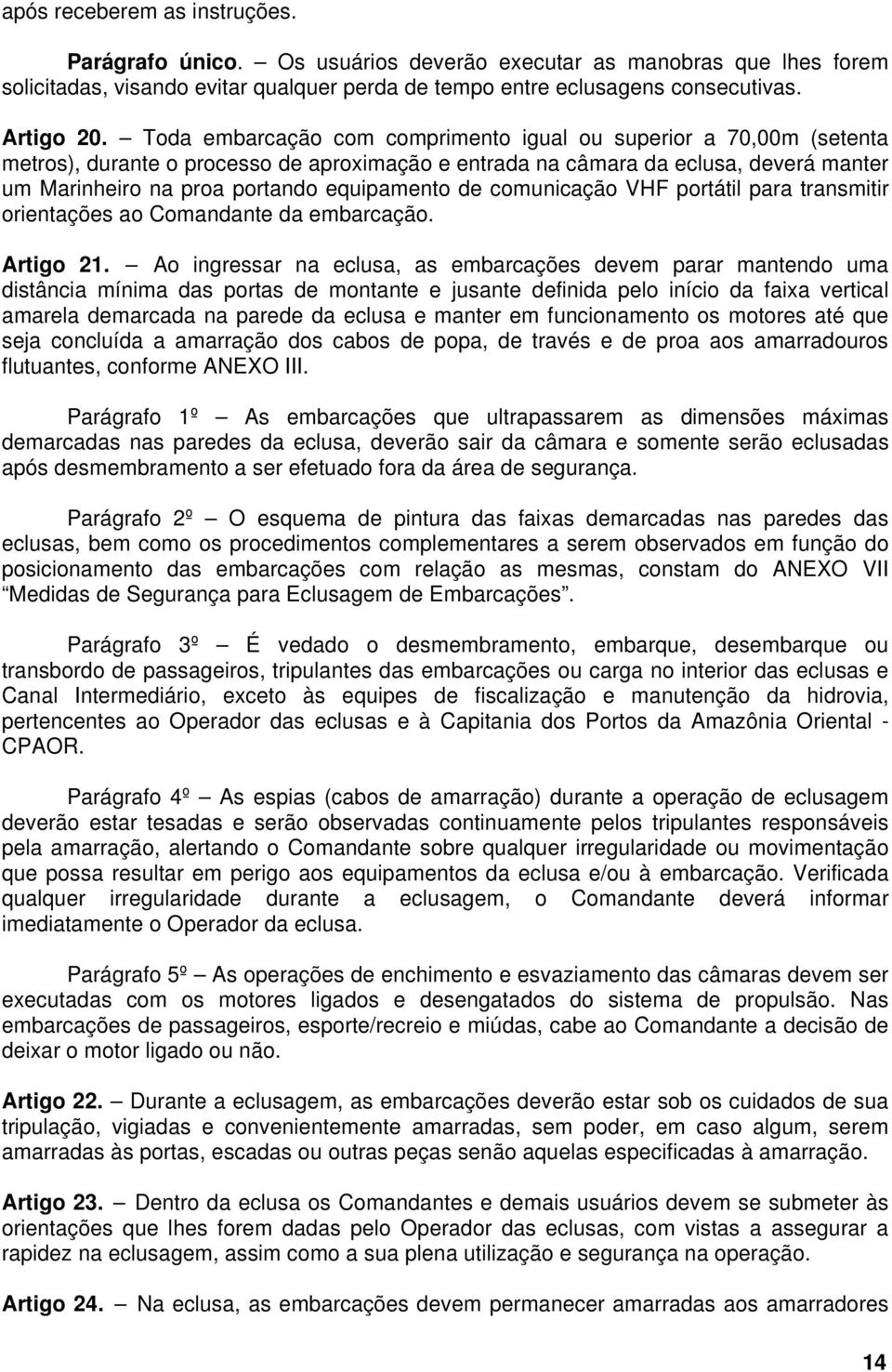 de comunicação VHF portátil para transmitir orientações ao Comandante da embarcação. Artigo 21.