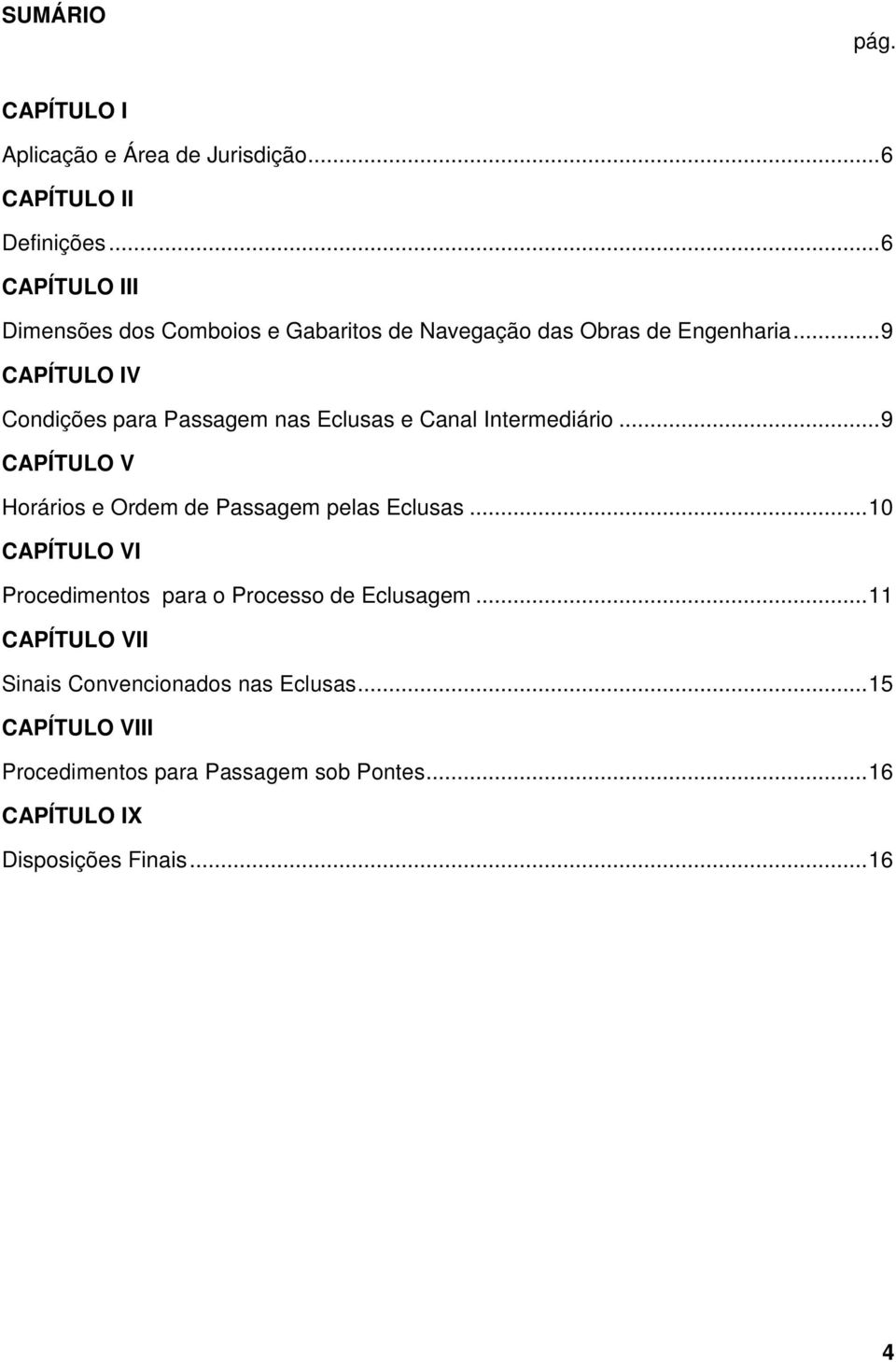 .. 9 CAPÍTULO IV Condições para Passagem nas Eclusas e Canal Intermediário.