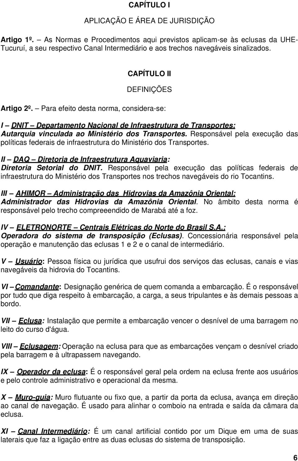 Para efeito desta norma, considera-se: I DNIT Departamento Nacional de Infraestrutura de Transportes: Autarquia vinculada ao Ministério dos Transportes.