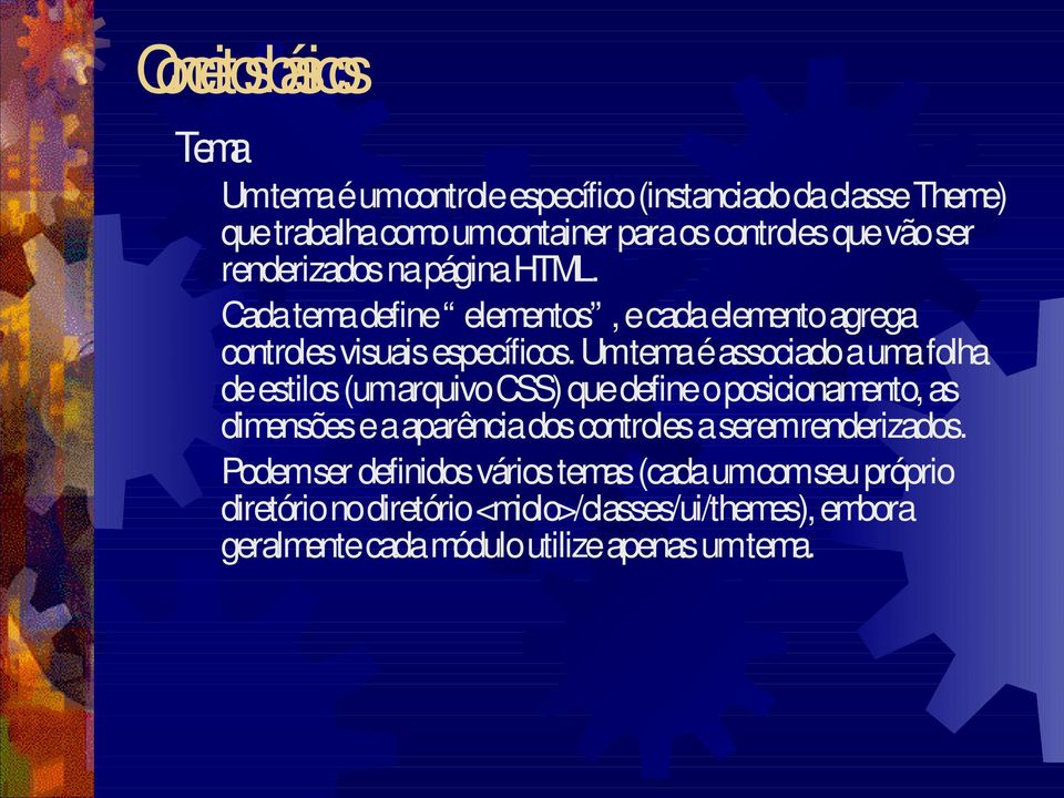 Um tema é associado a uma folha de estilos (um arquivo CSS) que define o posicionamento, as dimensões e a aparência dos controles a serem