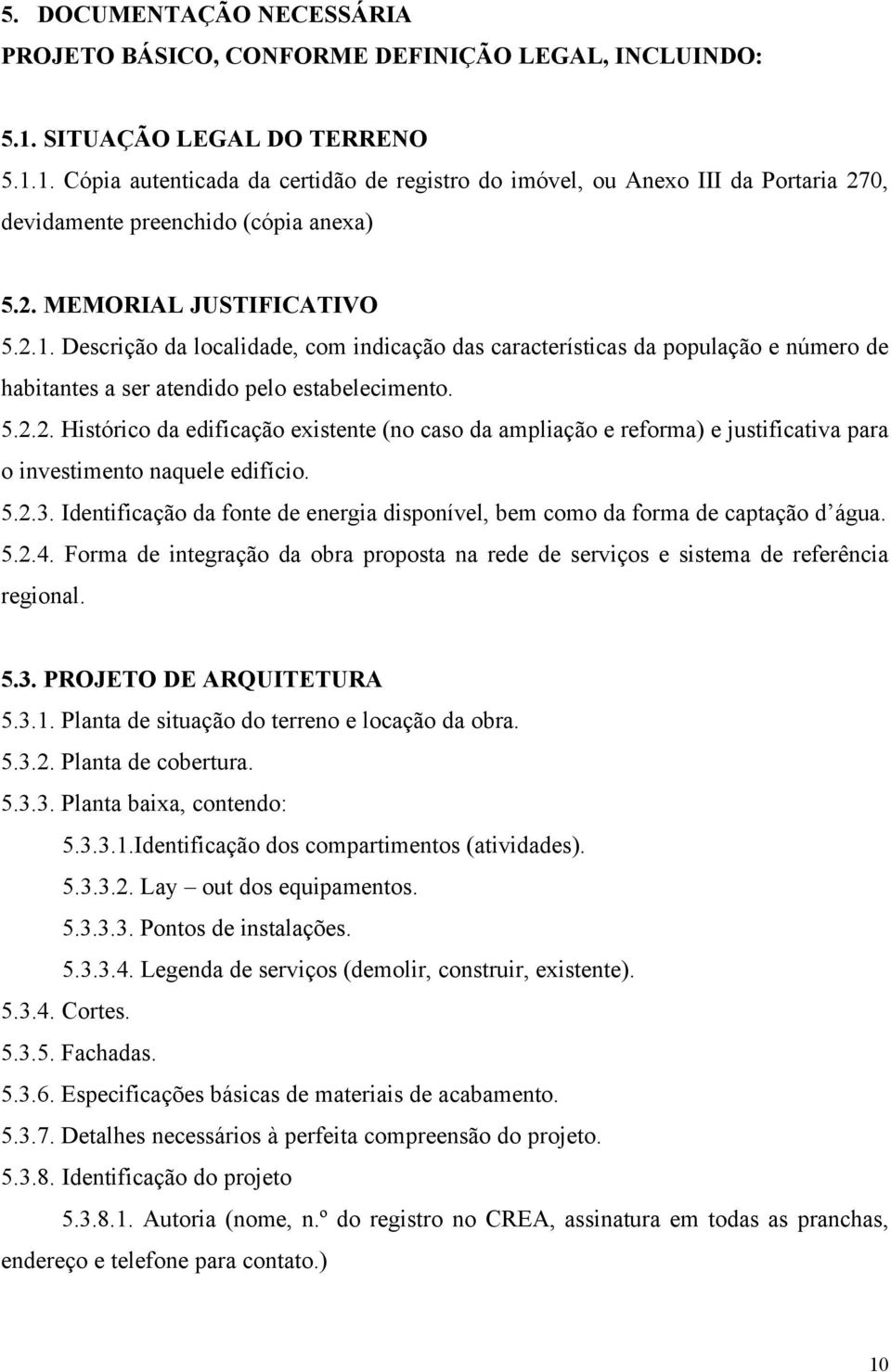 5.2.2. Histórico da edificação existente (no caso da ampliação e reforma) e justificativa para o investimento naquele edifício. 5.2.3.