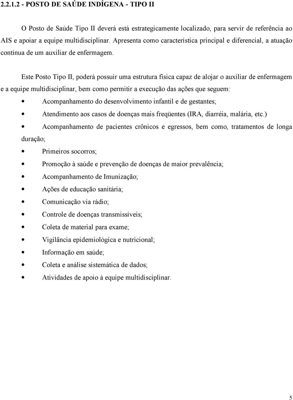 Este Posto Tipo II, poderá possuir uma estrutura física capaz de alojar o auxiliar de enfermagem e a equipe multidisciplinar, bem como permitir a execução das ações que seguem: Acompanhamento do