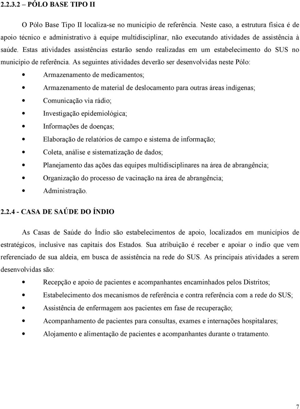 Estas atividades assistências estarão sendo realizadas em um estabelecimento do SUS no município de referência.