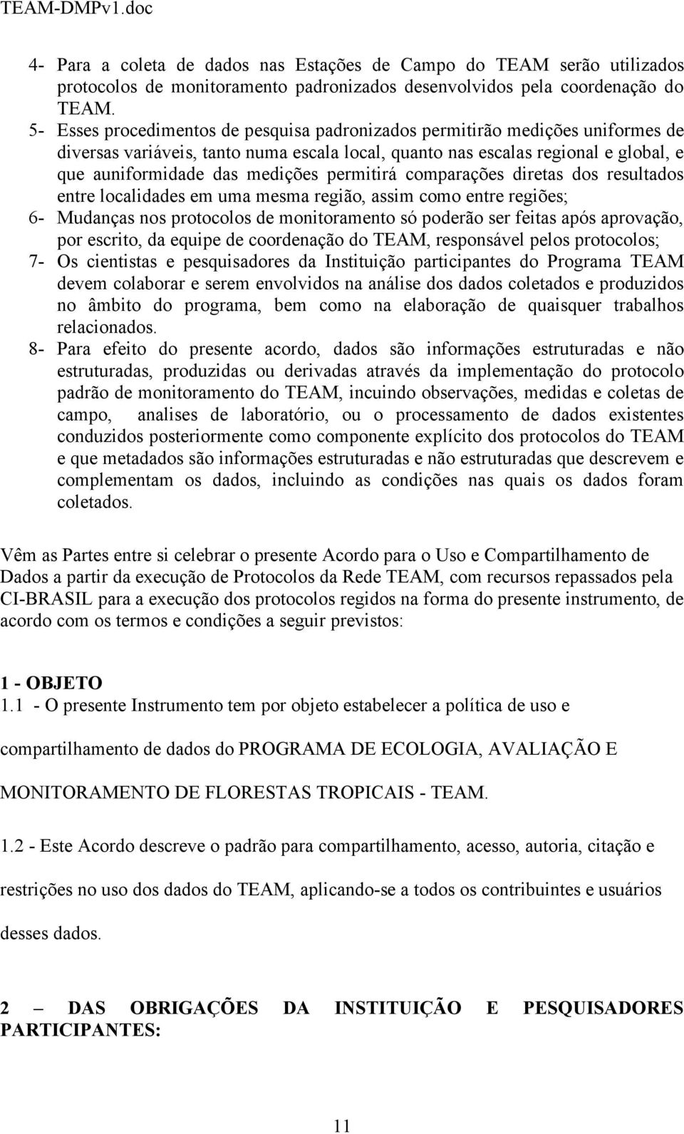 permitirá comparações diretas dos resultados entre localidades em uma mesma região, assim como entre regiões; 6- Mudanças nos protocolos de monitoramento só poderão ser feitas após aprovação, por