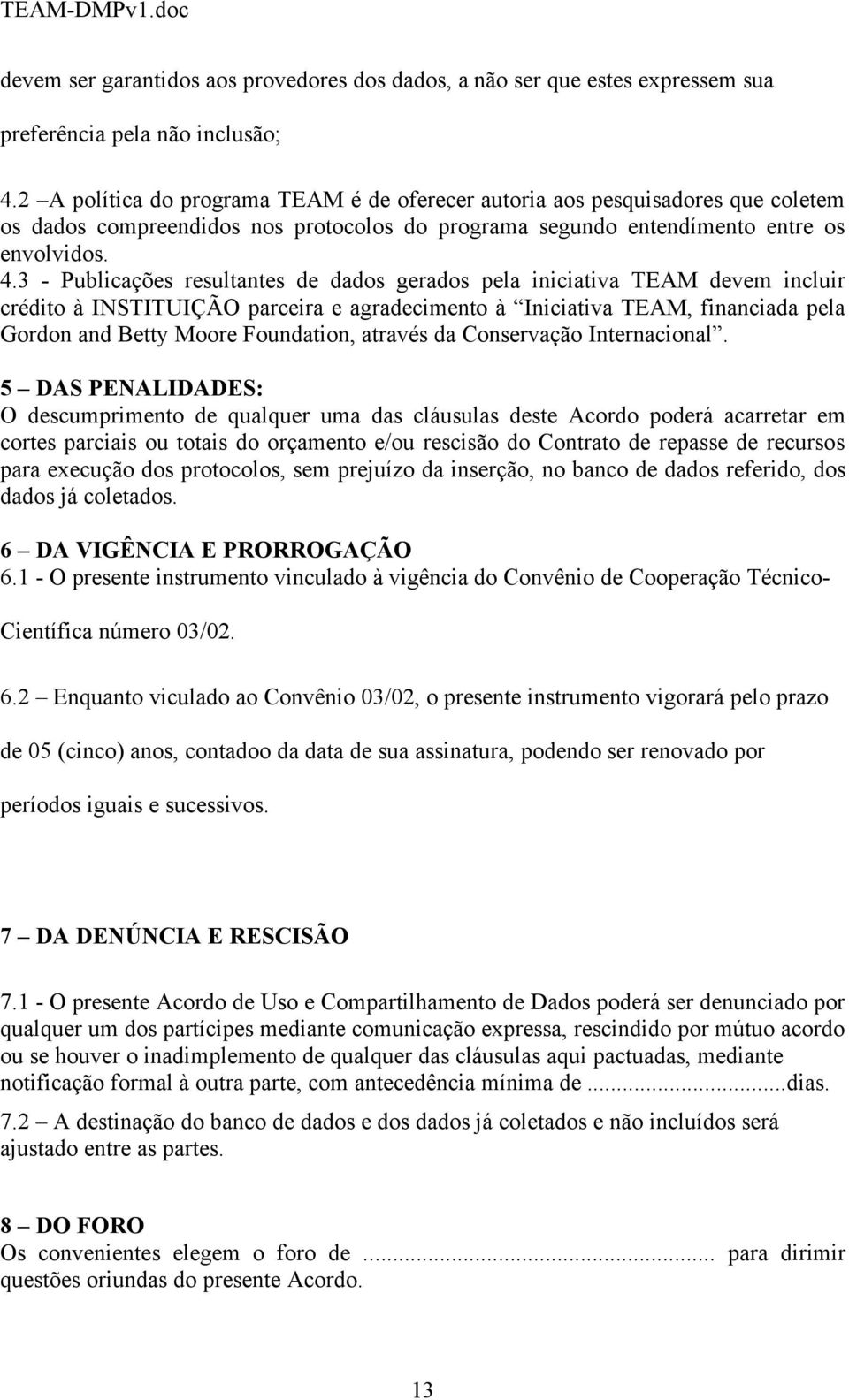 3 - Publicações resultantes de dados gerados pela iniciativa TEAM devem incluir crédito à INSTITUIÇÃO parceira e agradecimento à Iniciativa TEAM, financiada pela Gordon and Betty Moore Foundation,