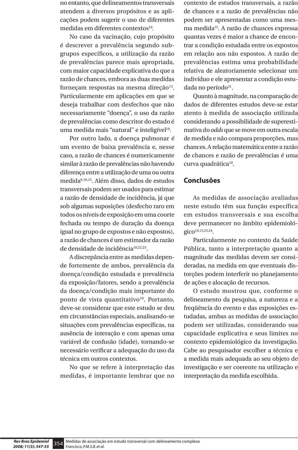 razão de chances, embora as duas medidas forneçam respostas na mesma direção 13.