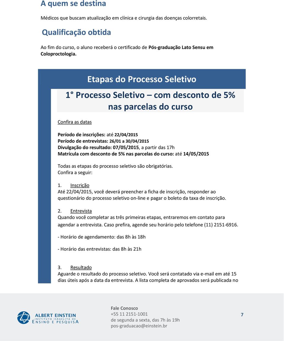 Etapas do Processo Seletivo 1 Processo Seletivo com desconto de % nas parcelas do curso Confira as datas Período de inscrições: até Período de entrevistas: 26/01 a 30/ Divulgação do resultado:, a