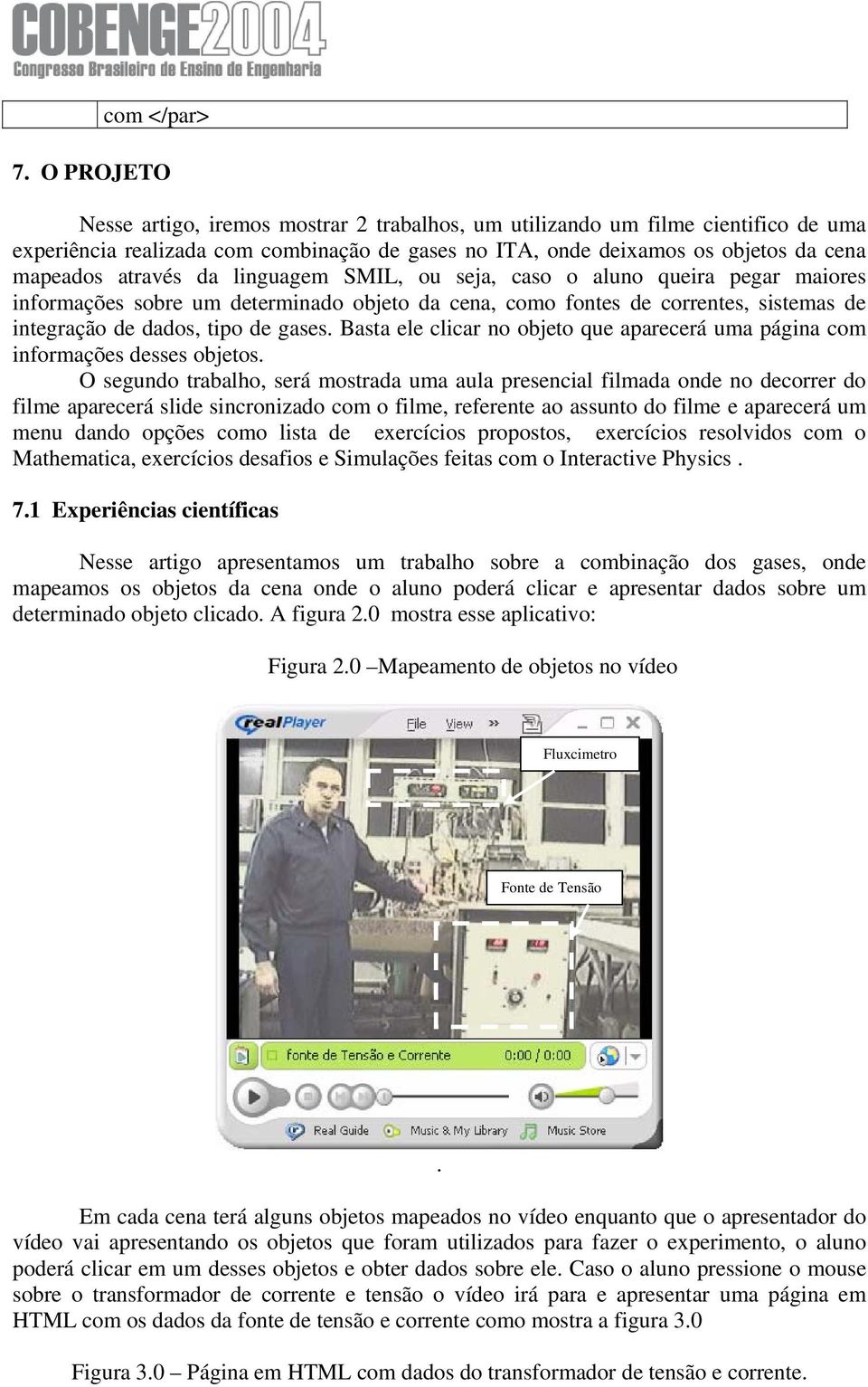 linguagem SMIL, ou seja, caso o aluno queira pegar maiores informações sobre um determinado objeto da cena, como fontes de correntes, sistemas de integração de dados, tipo de gases.