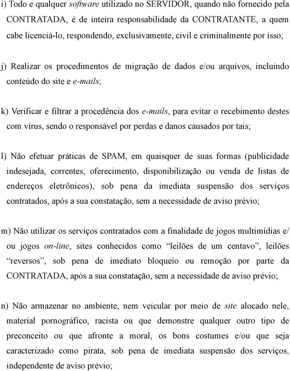 recebimento destes com vírus, sendo o responsável por perdas e danos causados por tais; l) Não efetuar práticas de SPAM, em quaisquer de suas formas (publicidade indesejada, correntes, oferecimento,