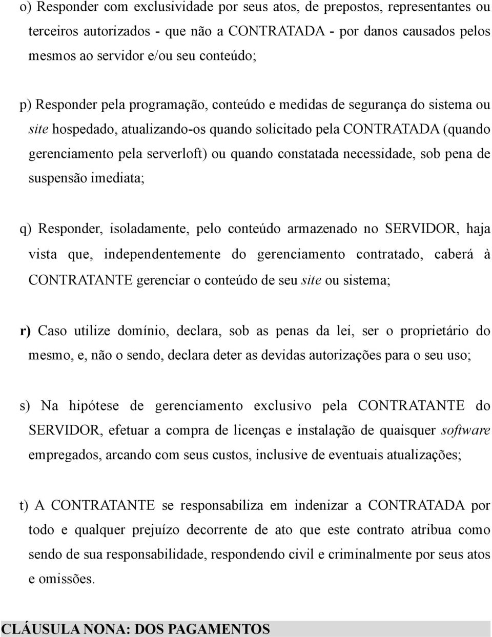 necessidade, sob pena de suspensão imediata; q) Responder, isoladamente, pelo conteúdo armazenado no SERVIDOR, haja vista que, independentemente do gerenciamento contratado, caberá à CONTRATANTE