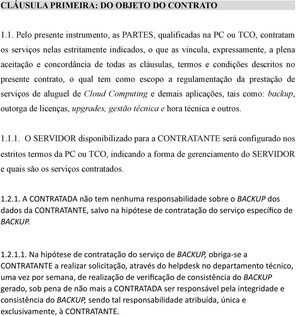 cláusulas, termos e condições descritos no presente contrato, o qual tem como escopo a regulamentação da prestação de serviços de aluguel de Cloud Computing e demais aplicações, tais como: backup,