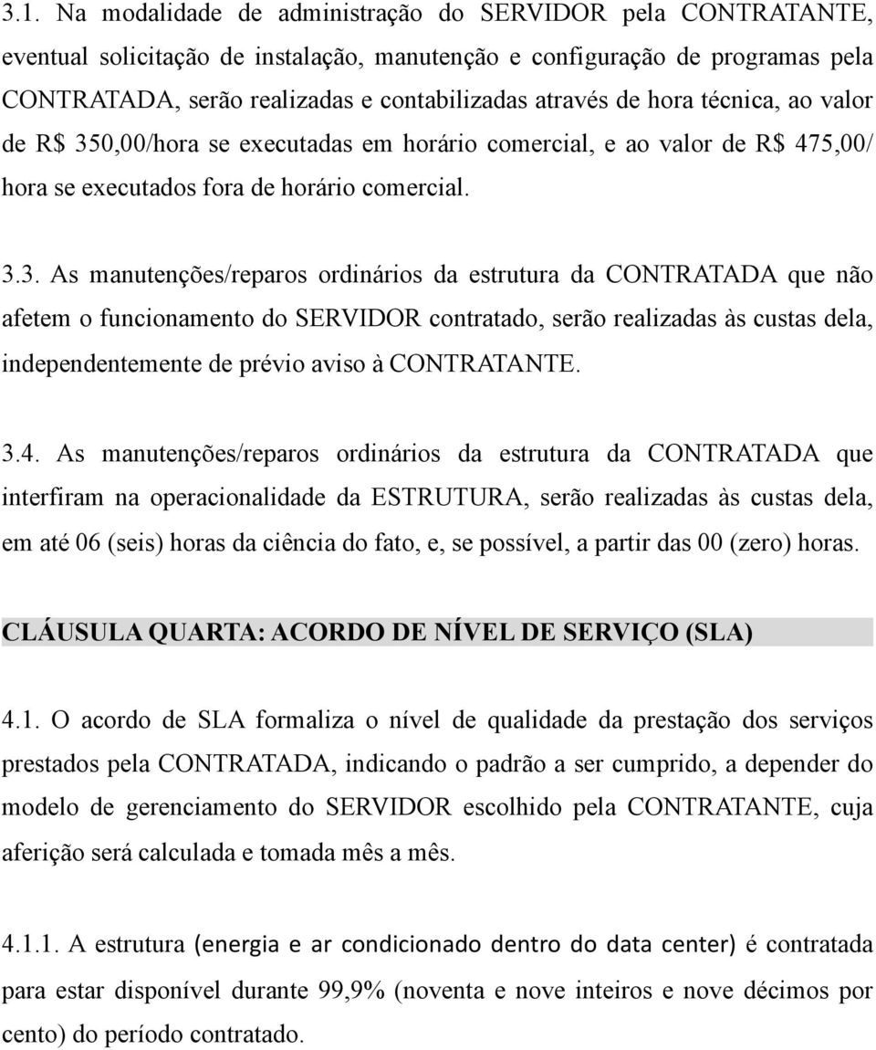 0,00/hora se executadas em horário comercial, e ao valor de R$ 475,00/ hora se executados fora de horário comercial. 3.