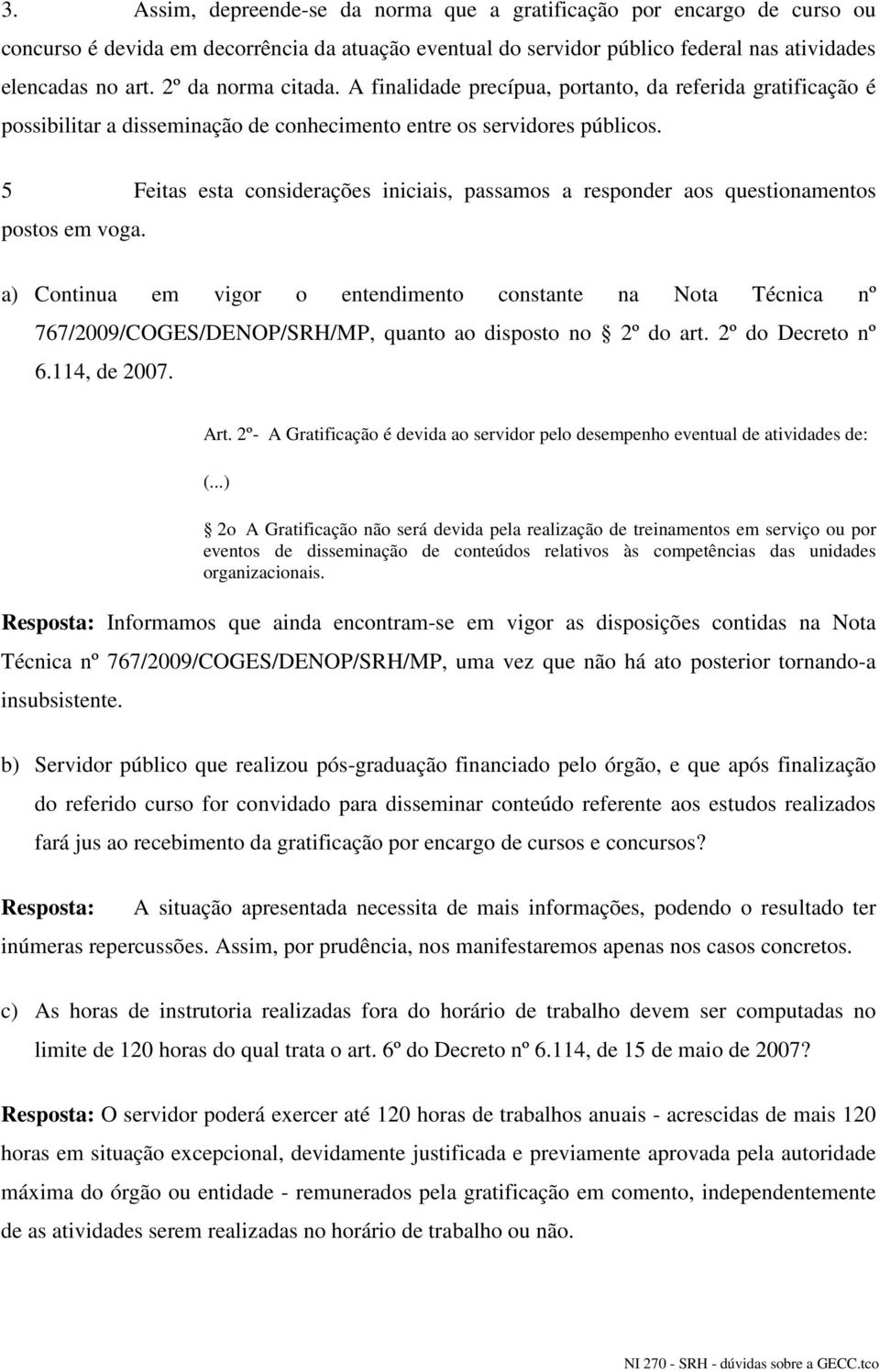 5 Feitas esta considerações iniciais, passamos a responder aos questionamentos postos em voga.