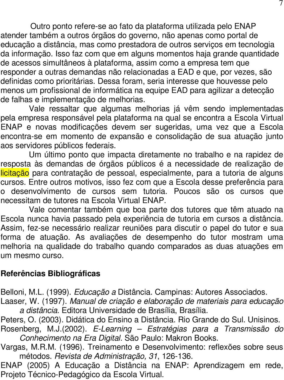 Isso faz com que em alguns momentos haja grande quantidade de acessos simultâneos à plataforma, assim como a empresa tem que responder a outras demandas não relacionadas a EAD e que, por vezes, são