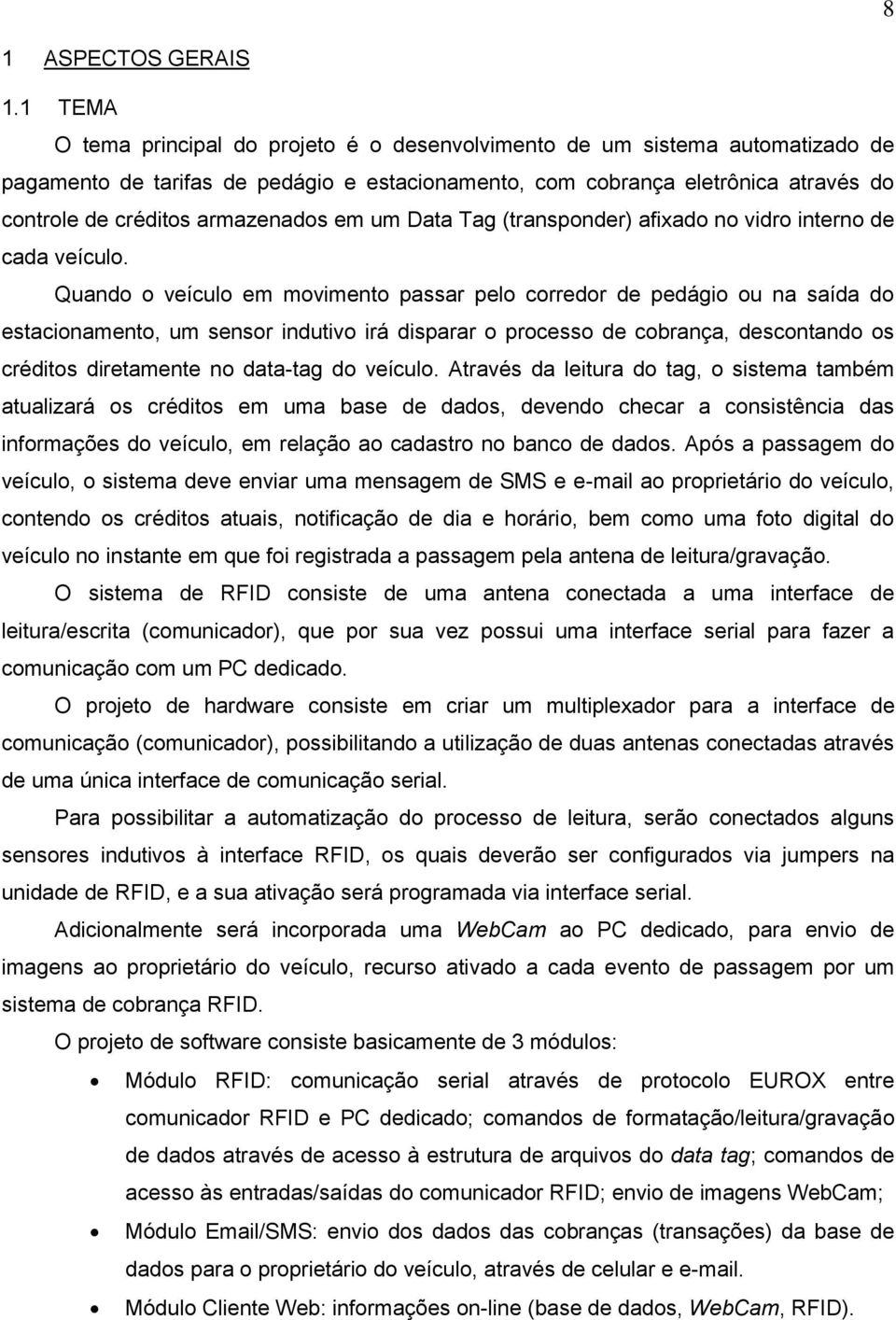 armazenados em um Data Tag (transponder) afixado no vidro interno de cada veículo.