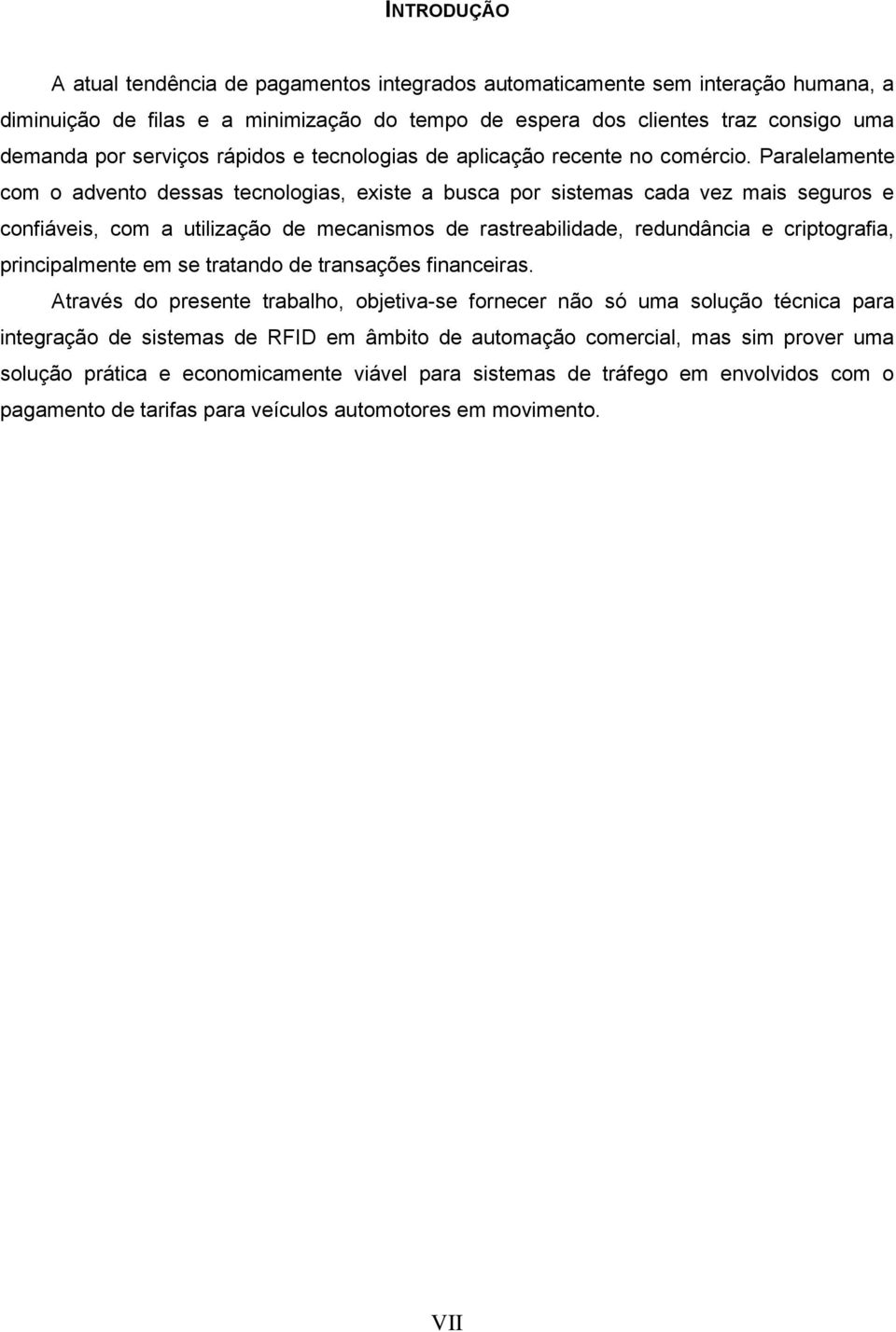 Paralelamente com o advento dessas tecnologias, existe a busca por sistemas cada vez mais seguros e confiáveis, com a utilização de mecanismos de rastreabilidade, redundância e criptografia,