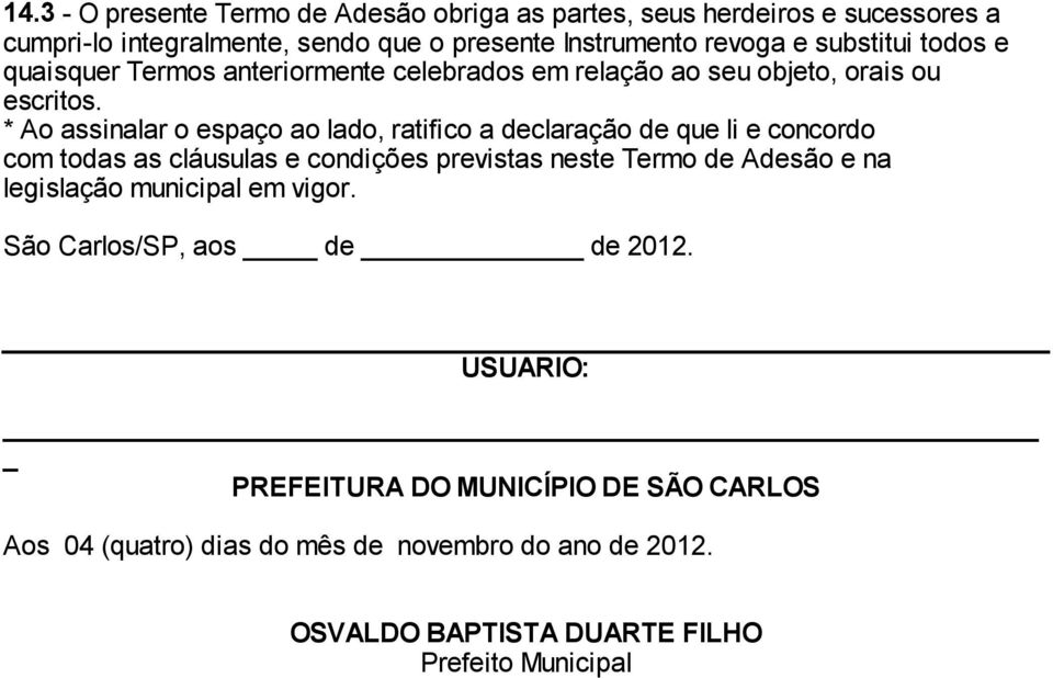 * Ao assinalar o espaço ao lado, ratifico a declaração de que li e concordo com todas as cláusulas e condições previstas neste Termo de Adesão e na