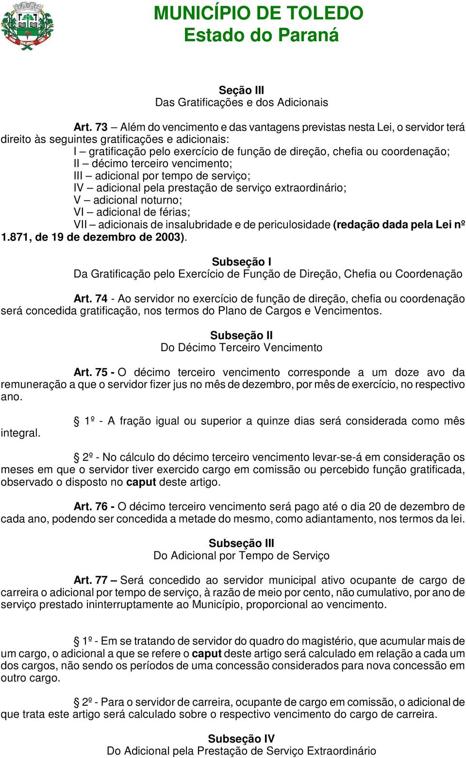 II décimo terceiro vencimento; III adicional por tempo de serviço; IV adicional pela prestação de serviço extraordinário; V adicional noturno; VI adicional de férias; VII adicionais de insalubridade