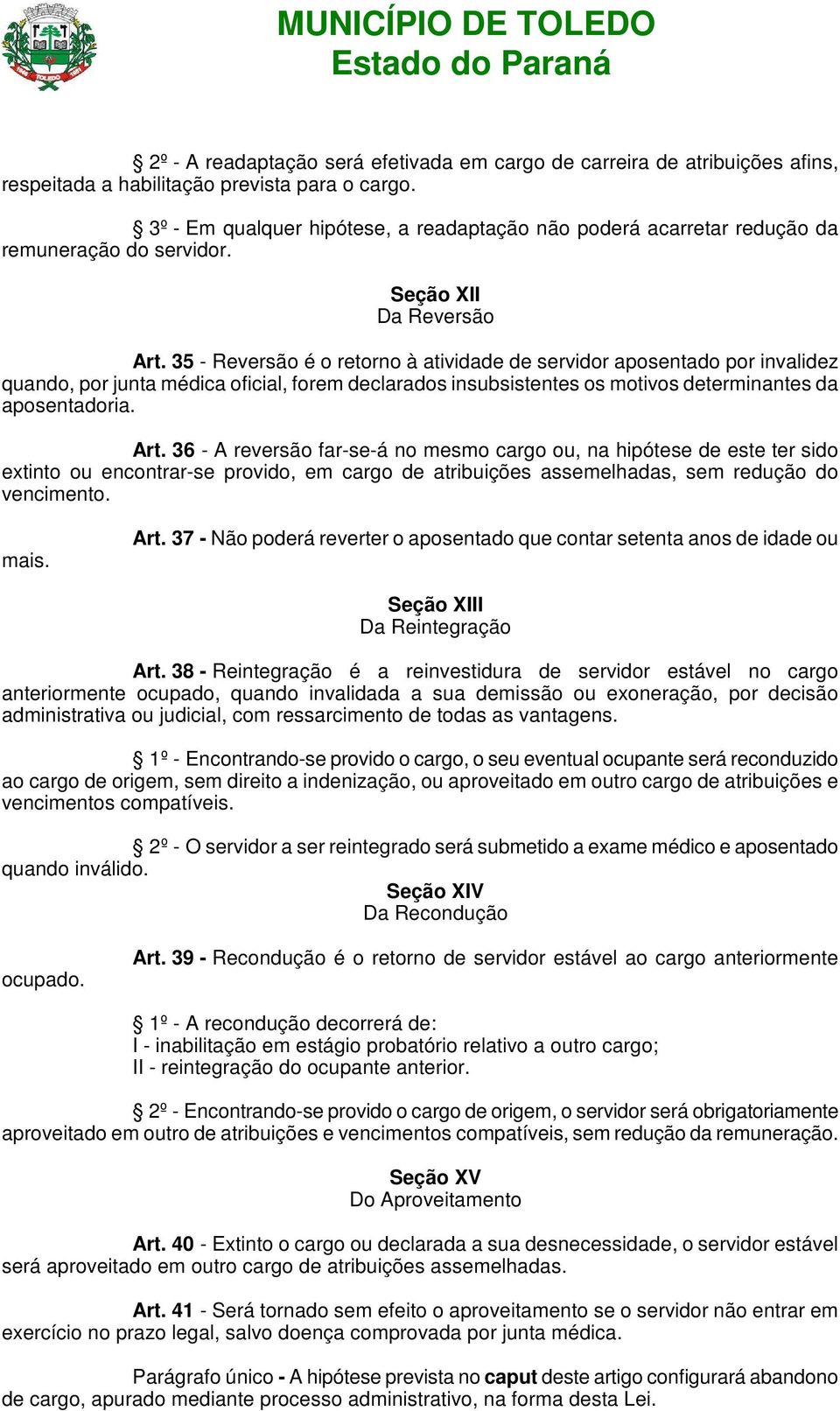 35 - Reversão é o retorno à atividade de servidor aposentado por invalidez quando, por junta médica oficial, forem declarados insubsistentes os motivos determinantes da aposentadoria. Art.