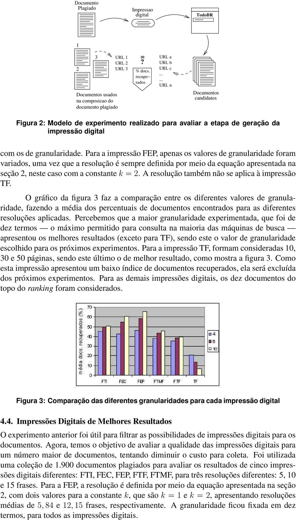 Para a impressão FEP, apenas os valores de granularidade foram variados, uma vez que a resolução é sempre definida por meio da equação apresentada na seção 2, neste caso com a constante k = 2.