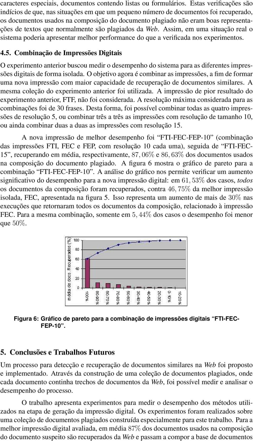 textos que normalmente são plagiados da Web. Assim, em uma situação real o sistema poderia apresentar melhor performance do que a verificada nos experimentos. 4.5.