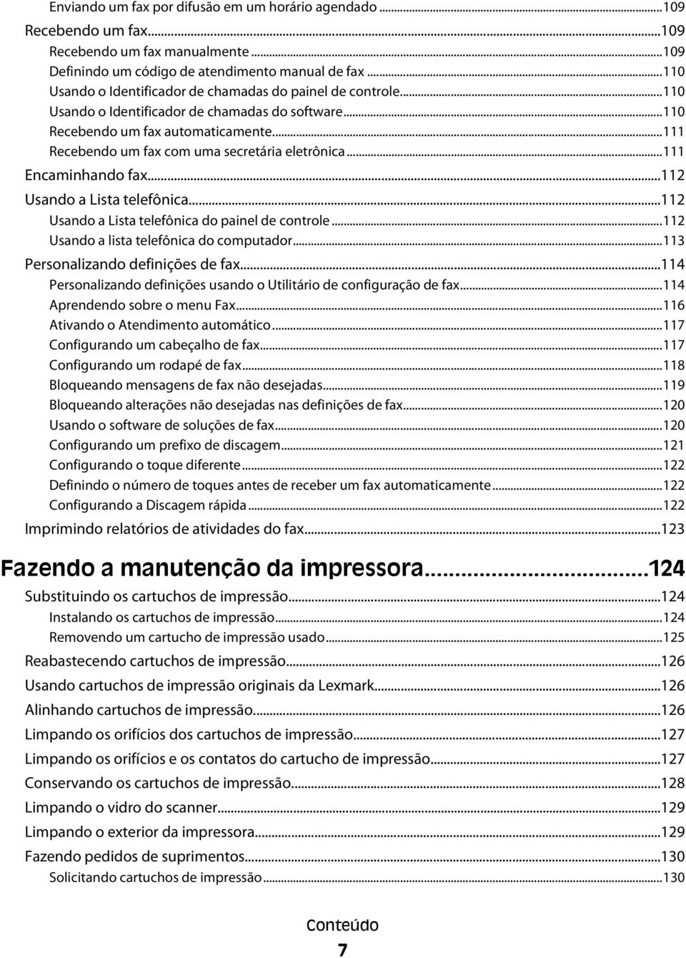 ..111 Recebendo um fax com uma secretária eletrônica...111 Encaminhando fax...112 Usando a Lista telefônica...112 Usando a Lista telefônica do painel de controle.