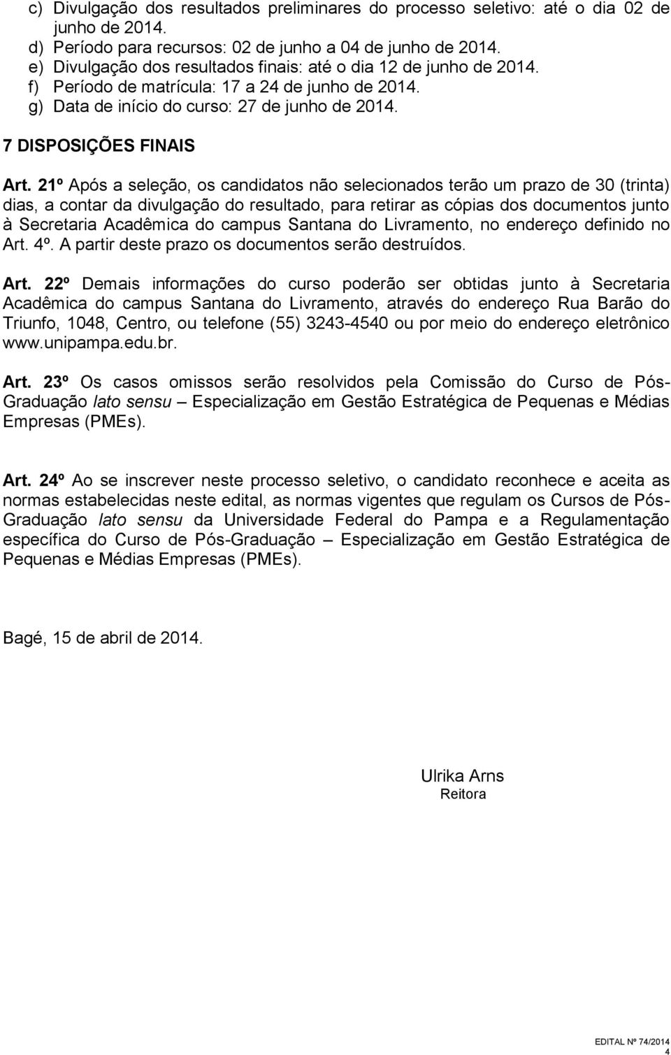 21º Após a seleção, os candidatos não selecionados terão um prazo de 30 (trinta) dias, a contar da divulgação do resultado, para retirar as cópias dos documentos junto à Secretaria Acadêmica do