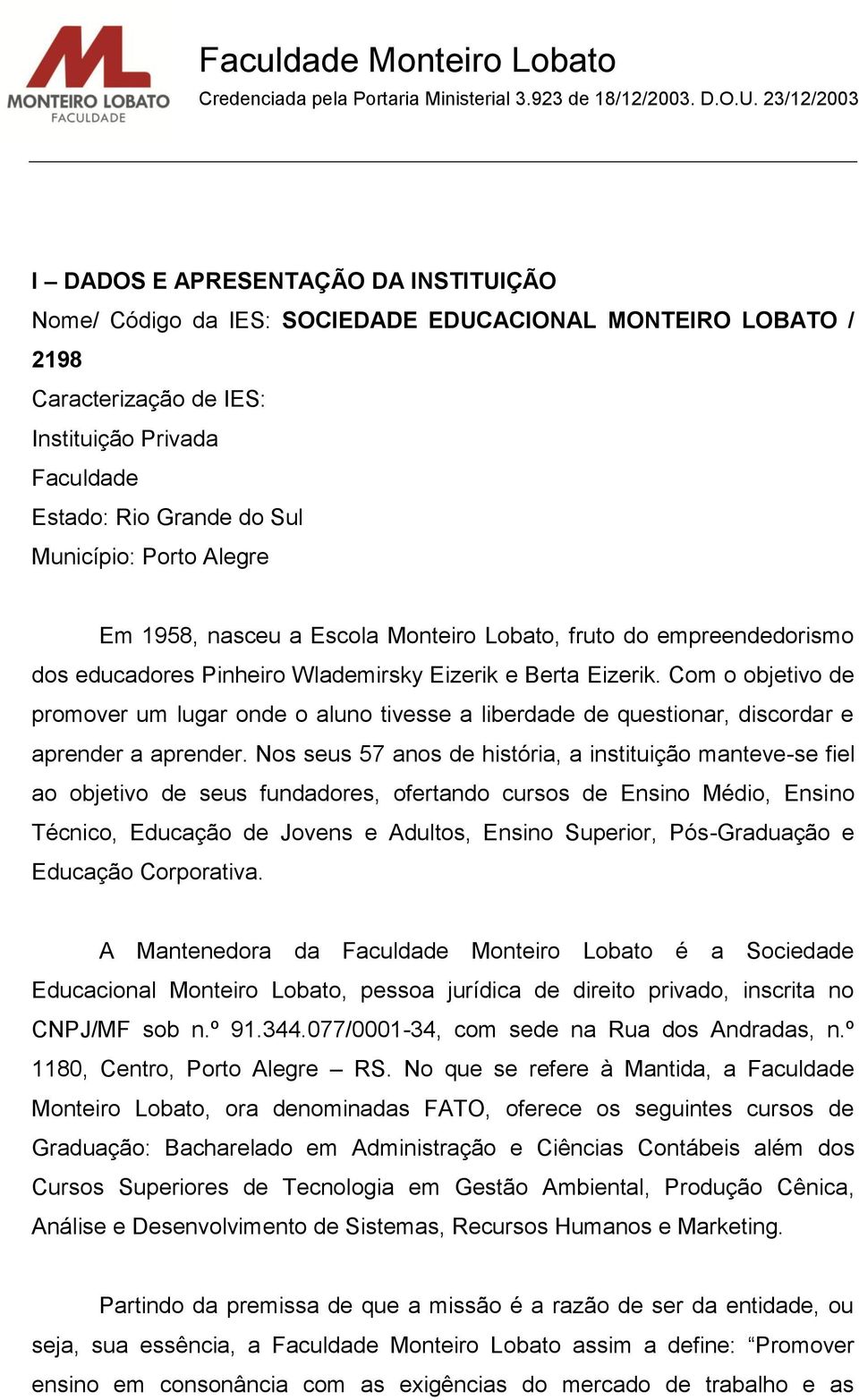 Com o objetivo de promover um lugar onde o aluno tivesse a liberdade de questionar, discordar e aprender a aprender.