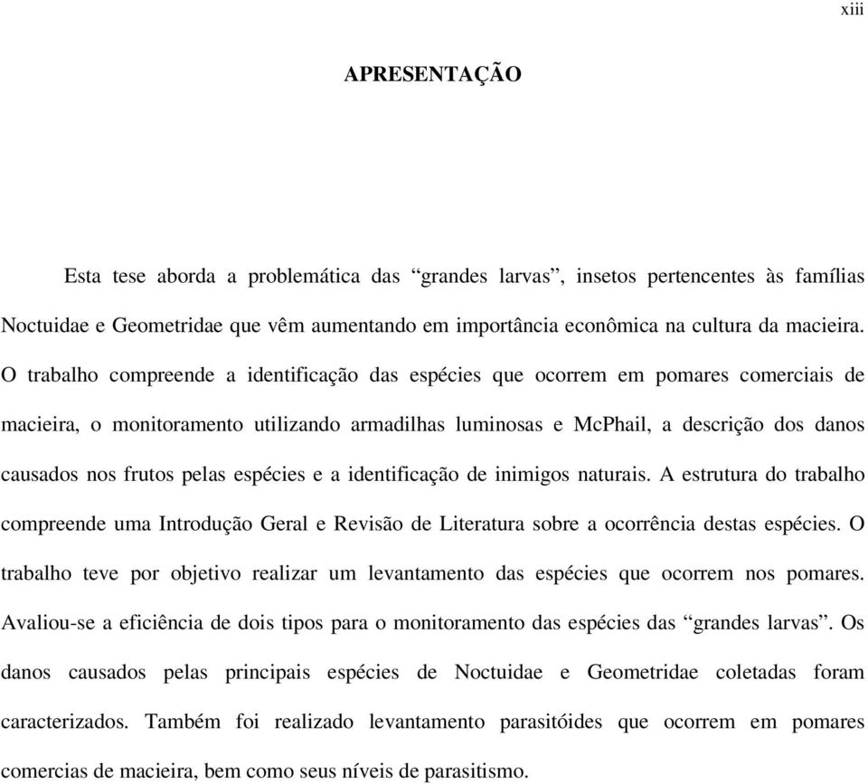 pelas espécies e a identificação de inimigos naturais. A estrutura do trabalho compreende uma Introdução Geral e Revisão de Literatura sobre a ocorrência destas espécies.