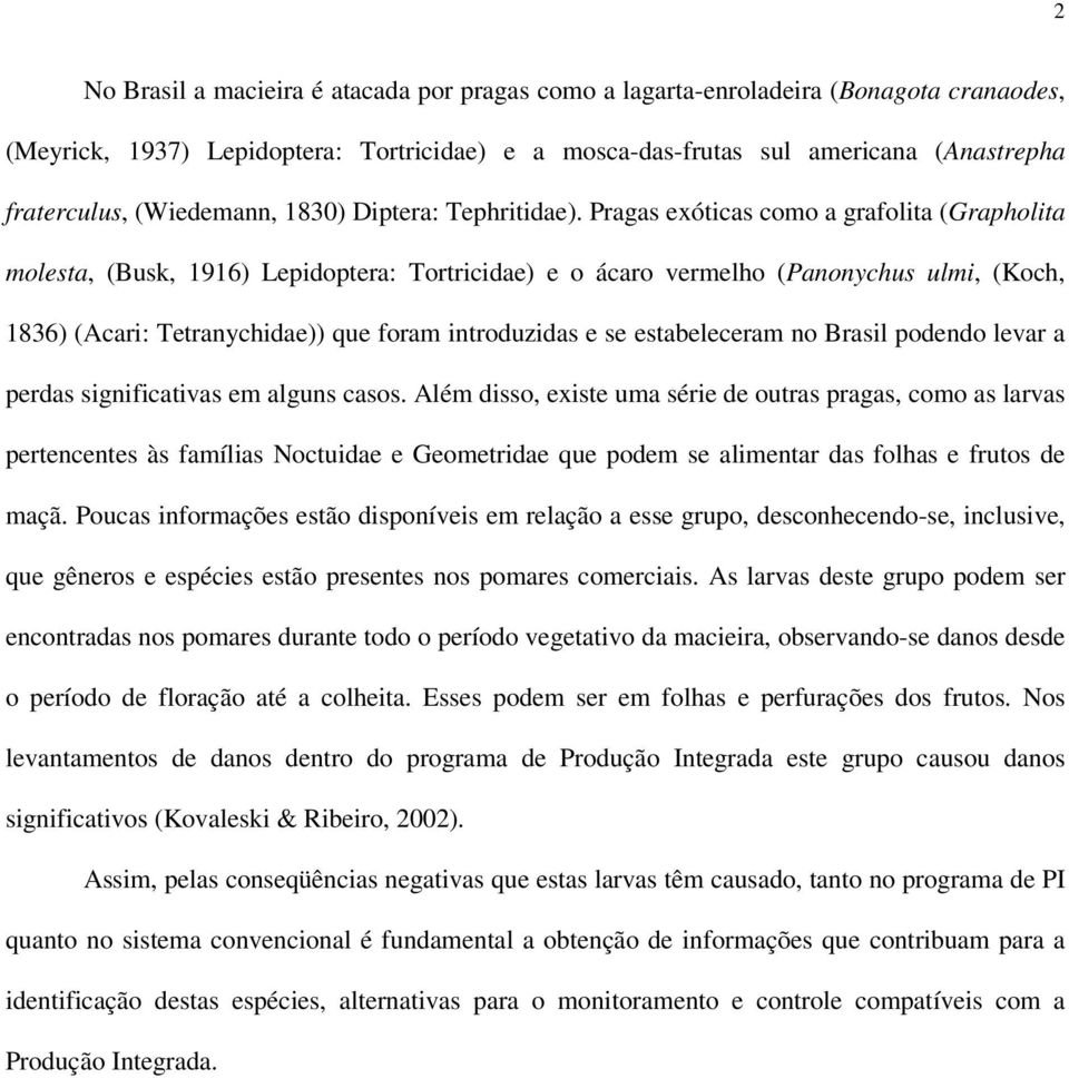 Pragas exóticas como a grafolita (Grapholita molesta, (Busk, 1916) Lepidoptera: Tortricidae) e o ácaro vermelho (Panonychus ulmi, (Koch, 1836) (Acari: Tetranychidae)) que foram introduzidas e se