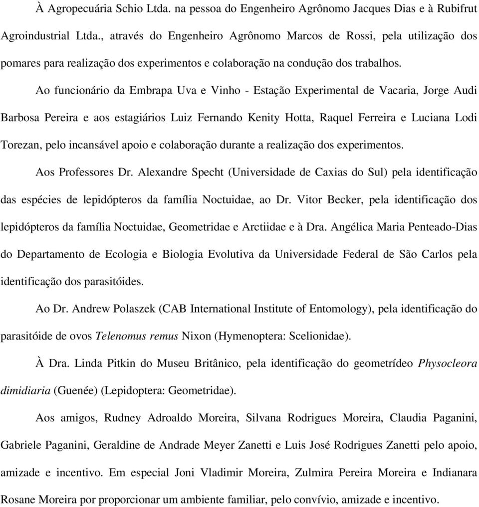 Ao funcionário da Embrapa Uva e Vinho - Estação Experimental de Vacaria, Jorge Audi Barbosa Pereira e aos estagiários Luiz Fernando Kenity Hotta, Raquel Ferreira e Luciana Lodi Torezan, pelo