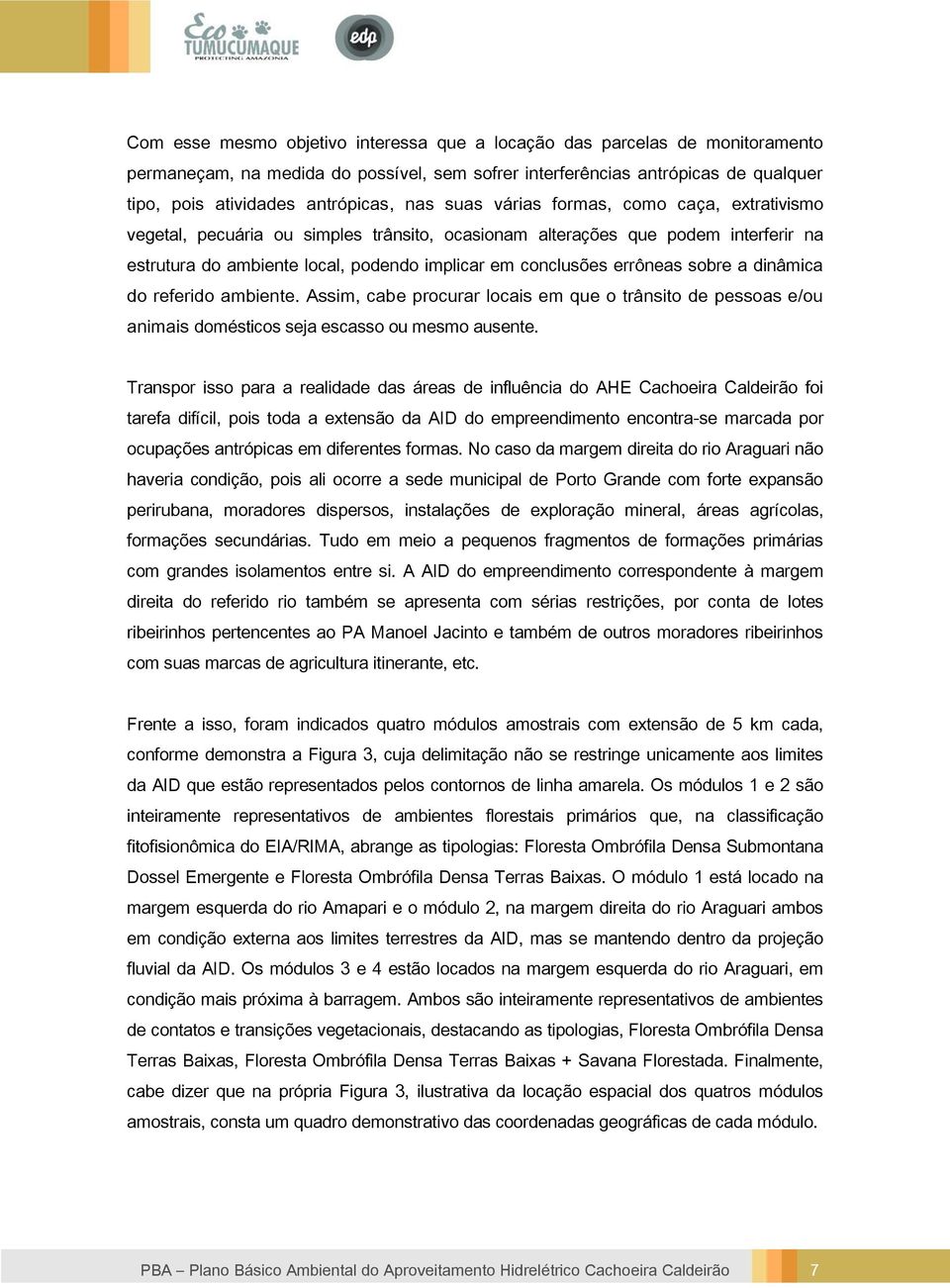 sobre a dinâmica do referido ambiente. Assim, cabe procurar locais em que o trânsito de pessoas e/ou animais domésticos seja escasso ou mesmo ausente.