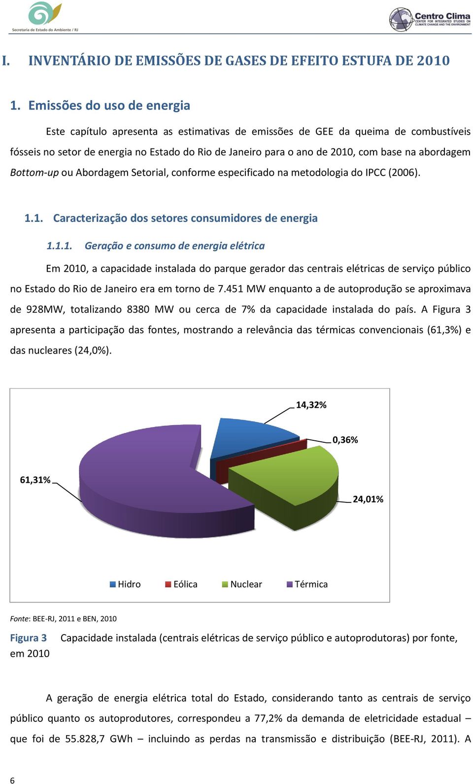 abordagem Bottom-up ou Abordagem Setorial, conforme especificado na metodologia do IPCC (2006). 1.