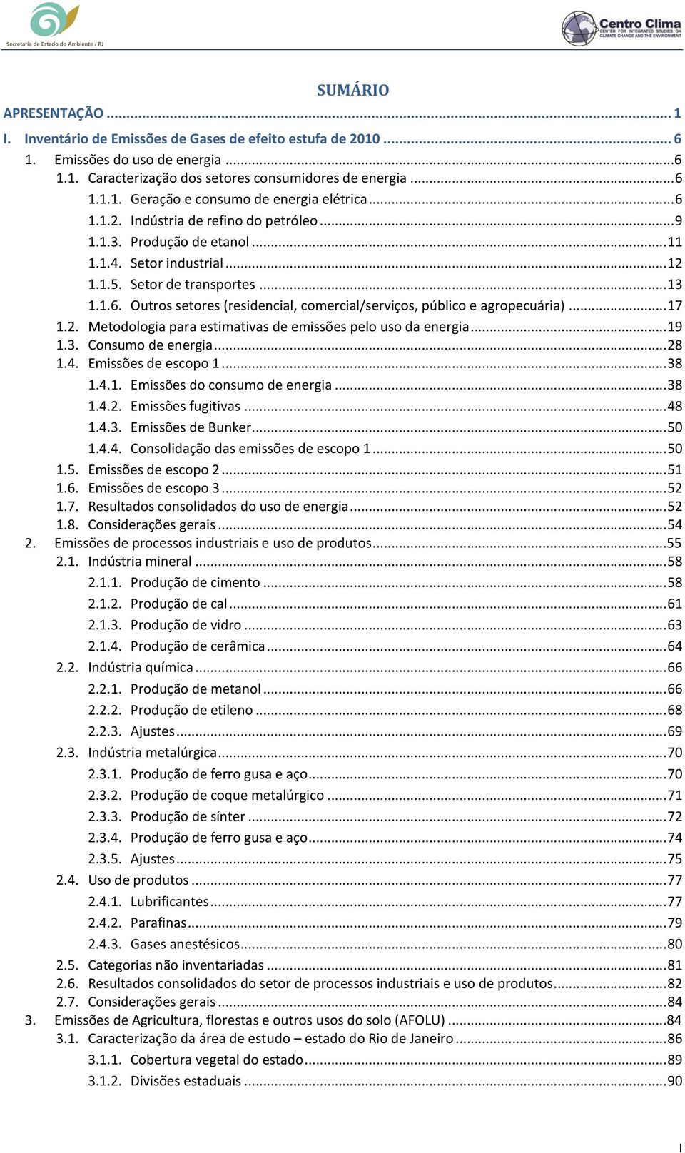 .. 17 1.2. Metodologia para estimativas de emissões pelo uso da energia... 19 1.3. Consumo de energia... 28 1.4. Emissões de escopo 1... 38 1.4.1. Emissões do consumo de energia... 38 1.4.2. Emissões fugitivas.