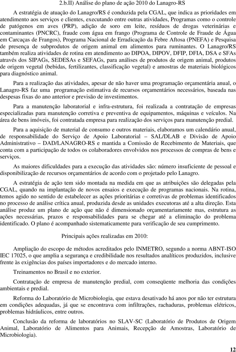 Controle de Fraude de Água em Carcaças de Frangos), Programa Nacional de Erradicação da Febre Aftosa (PNEFA) e Pesquisa de presença de subprodutos de origem animal em alimentos para ruminantes.