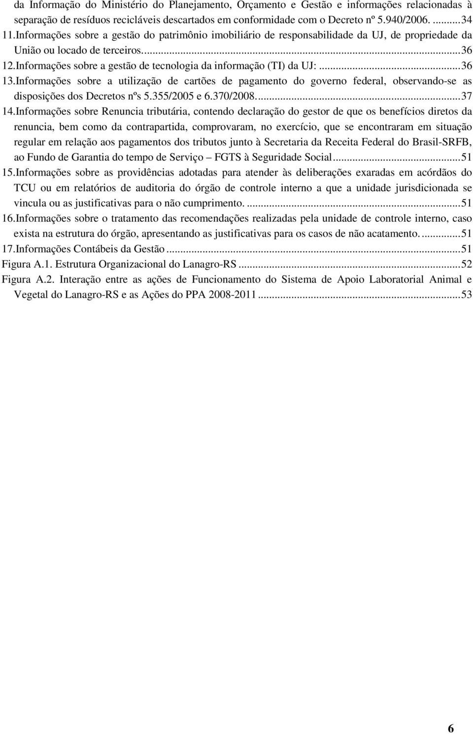 Informações sobre a gestão de tecnologia da informação (TI) da UJ:...36 13.Informações sobre a utilização de cartões de pagamento do governo federal, observando-se as disposições dos Decretos nºs 5.