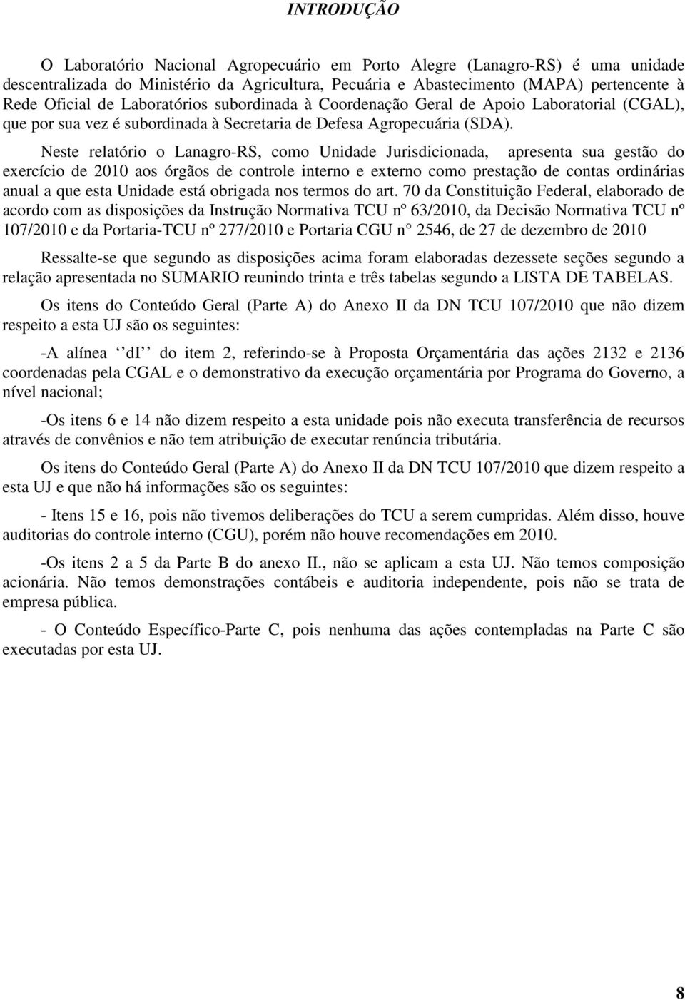 Neste relatório o Lanagro-RS, como Unidade Jurisdicionada, apresenta sua gestão do eercício de 2010 aos órgãos de controle interno e eterno como prestação de contas ordinárias anual a que esta