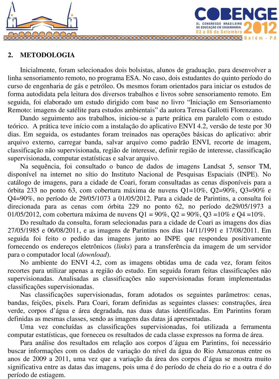 Os mesmos foram orientados para iniciar os estudos de forma autodidata pela leitura dos diversos trabalhos e livros sobre sensoriamento remoto.