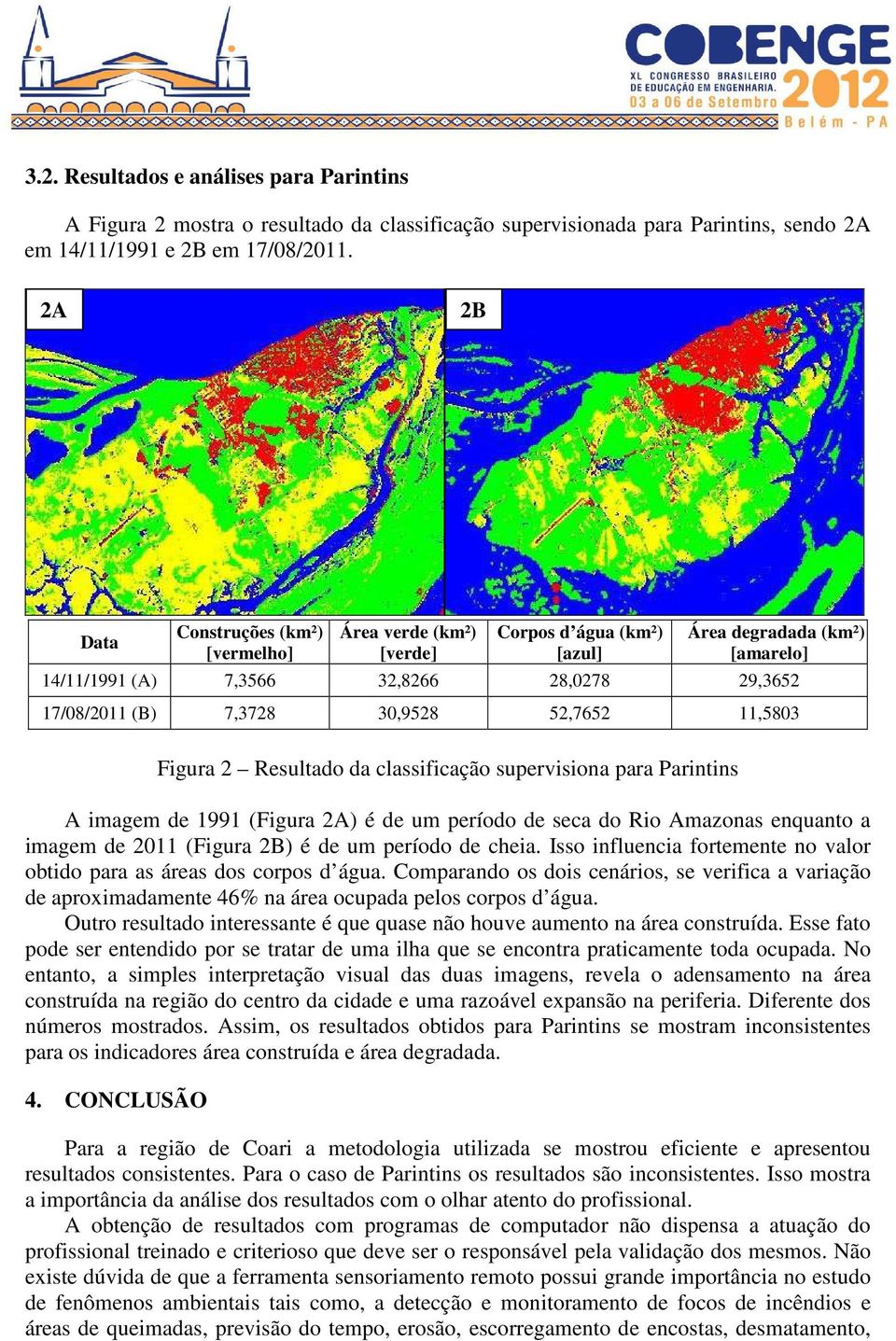 52,7652 11,5803 Figura 2 Resultado da classificação supervisiona para Parintins A imagem de 1991 (Figura 2A) é de um período de seca do Rio Amazonas enquanto a imagem de 2011 (Figura 2B) é de um