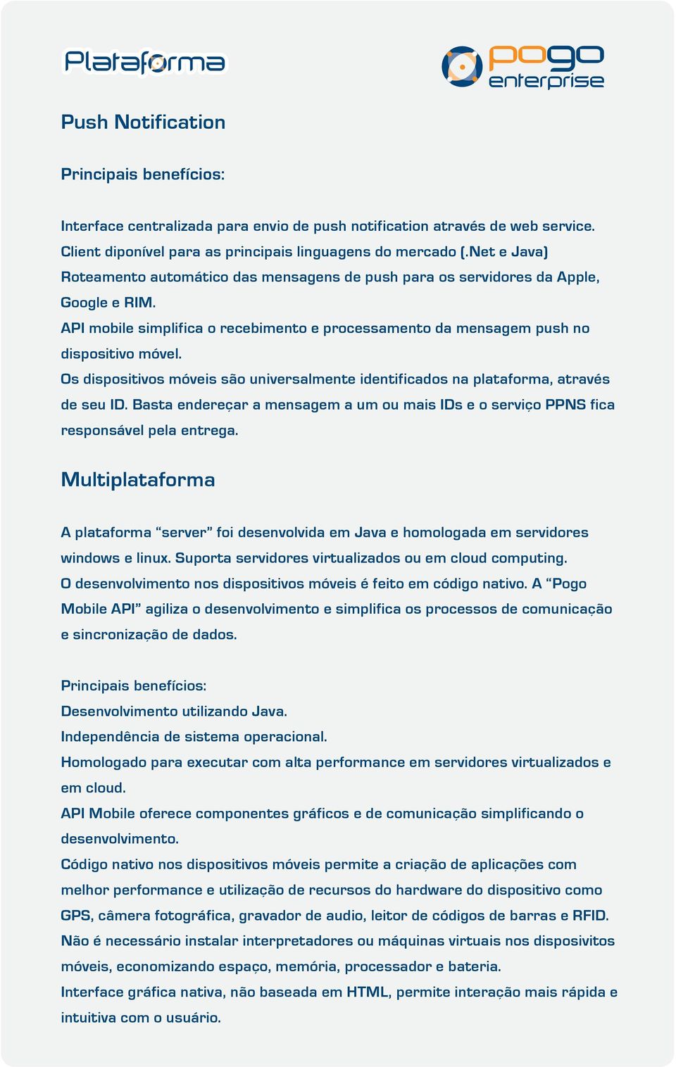 Os dispositivos móveis são universalmente identificados na plataforma, através de seu ID. Basta endereçar a mensagem a um ou mais IDs e o serviço PPNS fica responsável pela entrega.