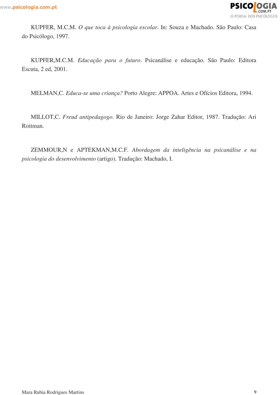 Artes e Ofícios Editora, 1994. MILLOT,C. Freud antipedagogo. Rio de Janeiro: Jorge Zahar Editor, 1987. Tradução: Ari Roitman.