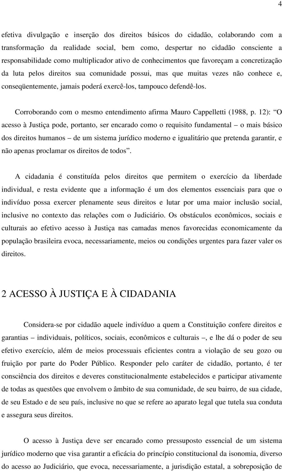 Corroborando com o mesmo entendimento afirma Mauro Cappelletti (1988, p.