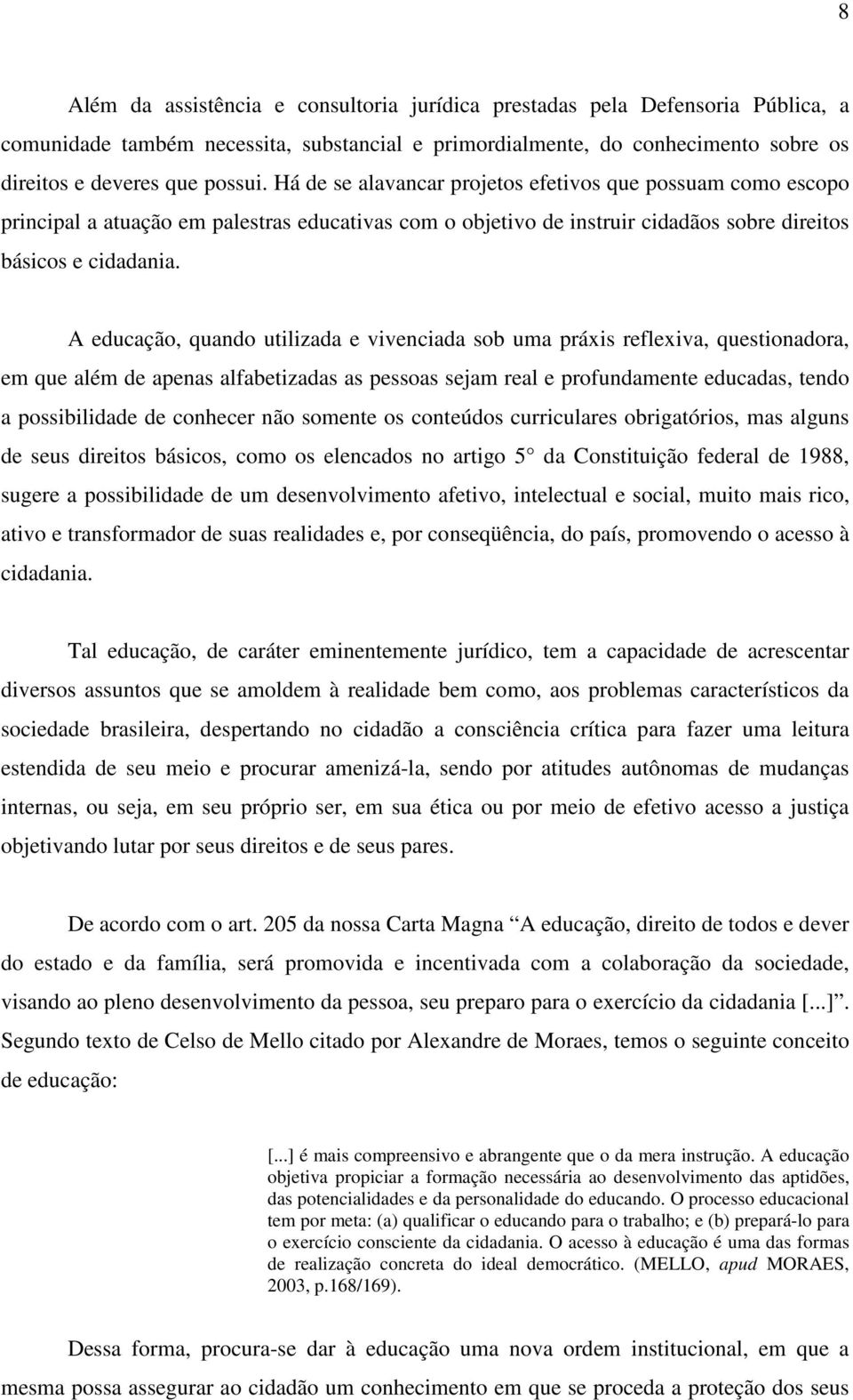 A educação, quando utilizada e vivenciada sob uma práxis reflexiva, questionadora, em que além de apenas alfabetizadas as pessoas sejam real e profundamente educadas, tendo a possibilidade de