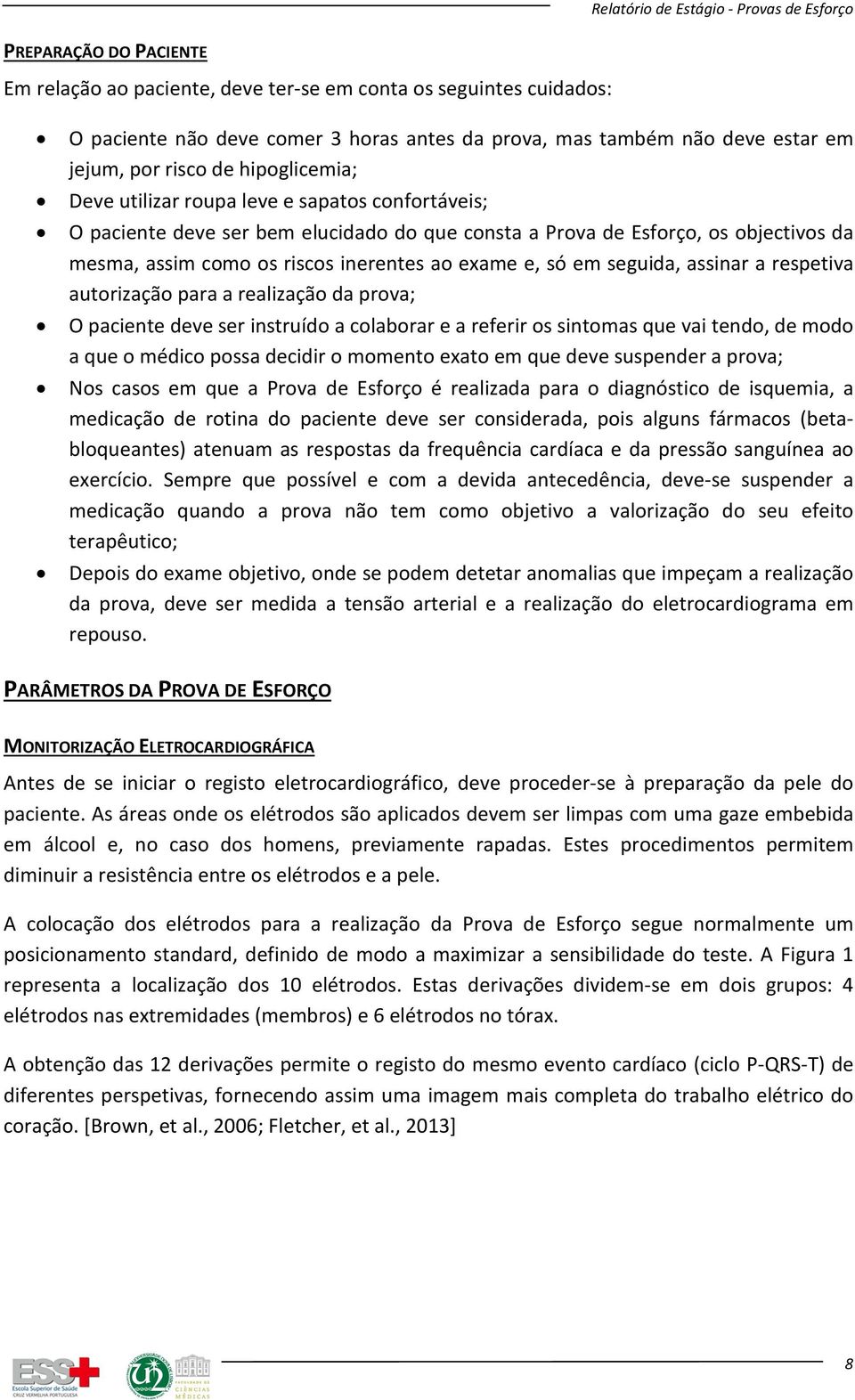 só em seguida, assinar a respetiva autorização para a realização da prova; O paciente deve ser instruído a colaborar e a referir os sintomas que vai tendo, de modo a que o médico possa decidir o