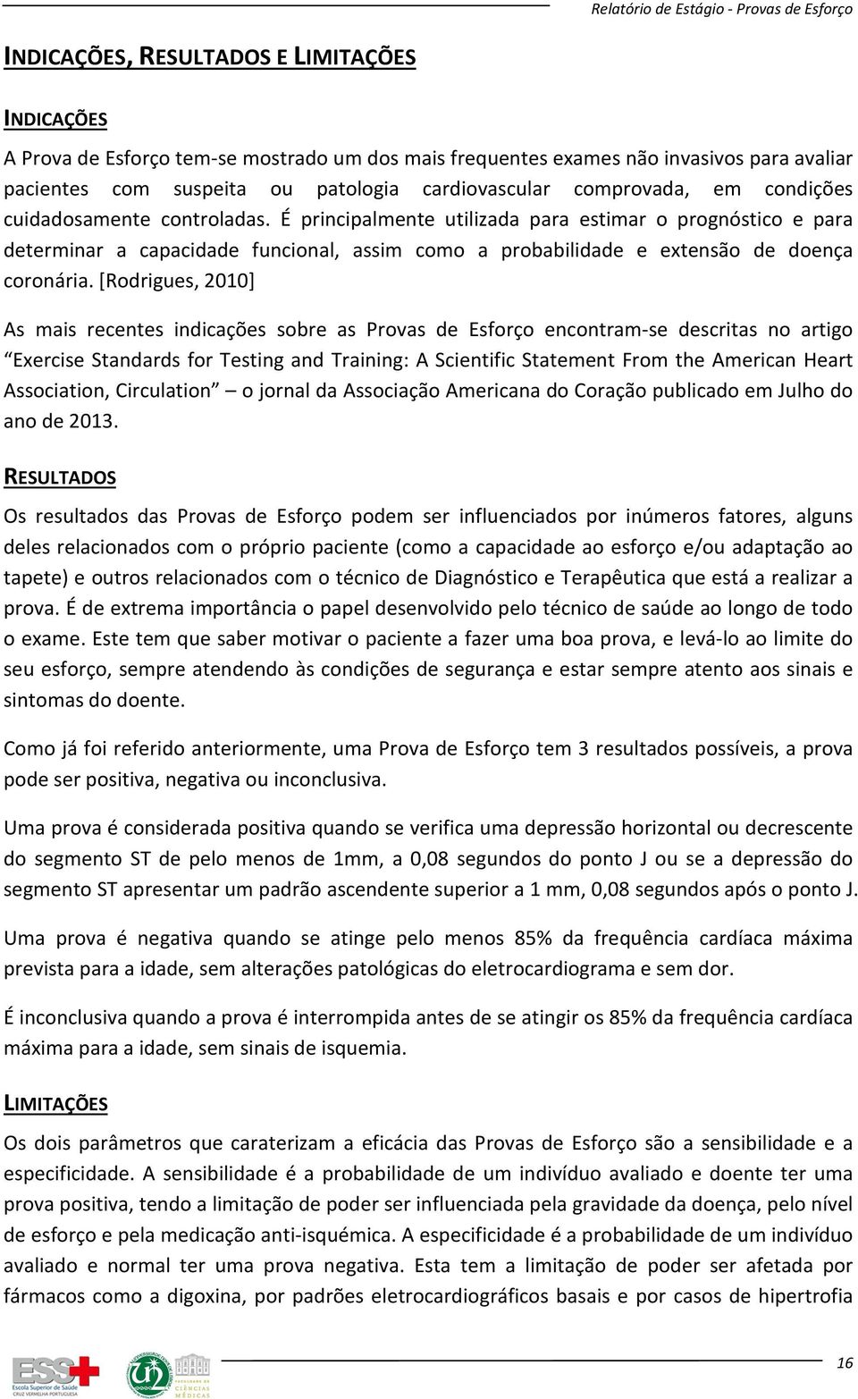 É principalmente utilizada para estimar o prognóstico e para determinar a capacidade funcional, assim como a probabilidade e extensão de doença coronária.