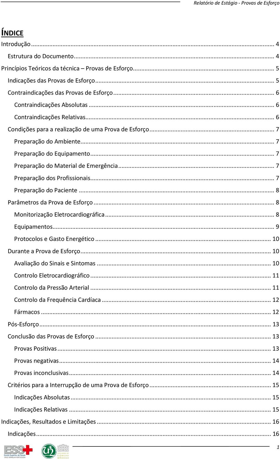 .. 7 Preparação do Material de Emergência... 7 Preparação dos Profissionais... 7 Preparação do Paciente... 8 Parâmetros da Prova de Esforço... 8 Monitorização Eletrocardiográfica... 8 Equipamentos.