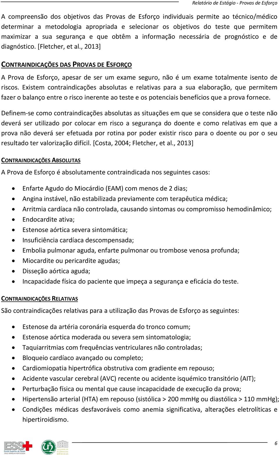 , 2013] CONTRAINDICAÇÕES DAS PROVAS DE ESFORÇO A Prova de Esforço, apesar de ser um exame seguro, não é um exame totalmente isento de riscos.