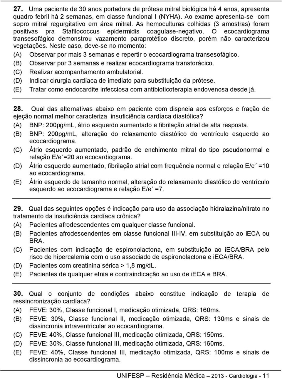 O ecocardiograma transesofágico demonstrou vazamento paraprotético discreto, porém não caracterizou vegetações.