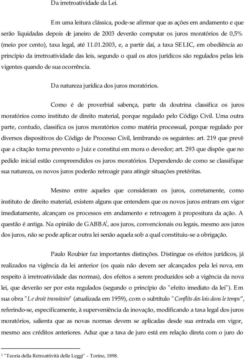 01.2003, e, a partir daí, a taxa SELIC, em obediência ao princípio da irretroatividade das leis, segundo o qual os atos jurídicos são regulados pelas leis vigentes quando de sua ocorrência.