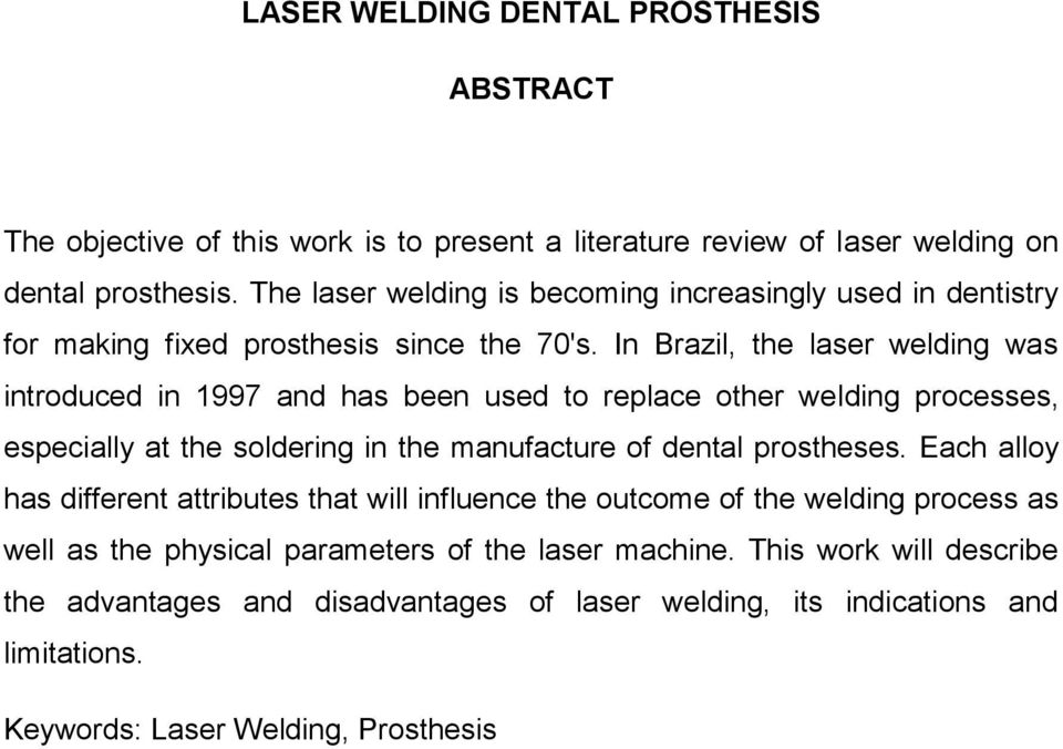 In Brazil, the laser welding was introduced in 1997 and has been used to replace other welding processes, especially at the soldering in the manufacture of dental prostheses.